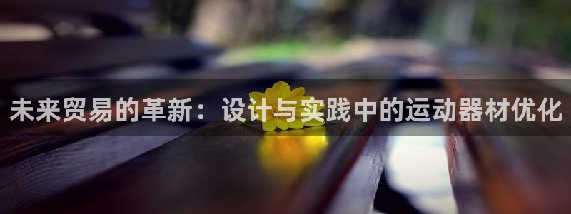 yy易游体育官方正版app科技：未来贸易的革新：设计与实践中