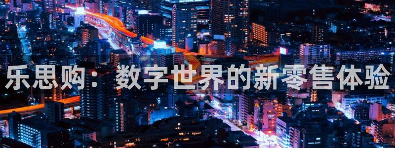 懂球直播吧：乐思购：数字世界的新零售体验