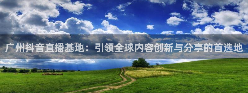 98斯诺克直播吧：广州抖音直播基地：引领全球内容创新与分享的首选地